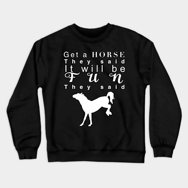 Get a horse they said… Crewneck Sweatshirt by Shyflyer